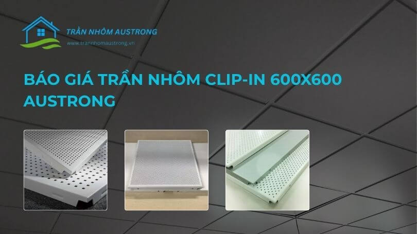 báo giá trần nhôm clip-in 600x600 austrong